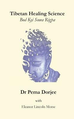 Tibetan Healing Science: Bod Kyi Sowa Rigpa Paperback Createspace Independent Publishing Platform