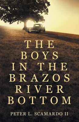 The Boys in the Brazos River Bottom Peter L. Scamardo II
