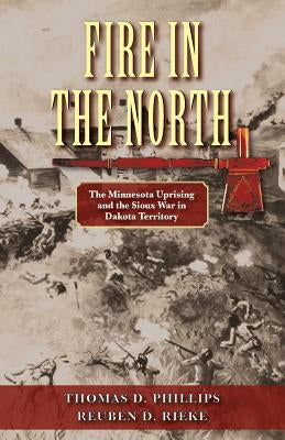 Fire in the North: The Minnesota Uprising and the Sioux War in Dakota Territory Paperback Hellgate Press