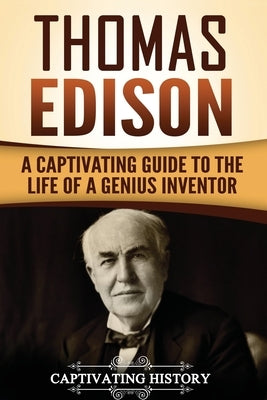 Thomas Edison: A Captivating Guide to the Life of a Genius Inventor Paperback Createspace Independent Publishing Platform