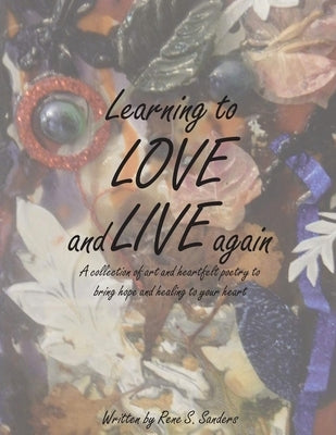 Learning to Love and Live Again: A Collection of Art and Heartfelt Poetry to Bring Hope and Healing to Your Heart Paperback Authors' Tranquility Press