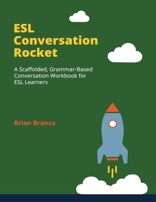 ESL Conversation Rocket: A Scaffolded, Grammar-Based Conversation Workbook for ESL Learners Paperback ESL Publishing