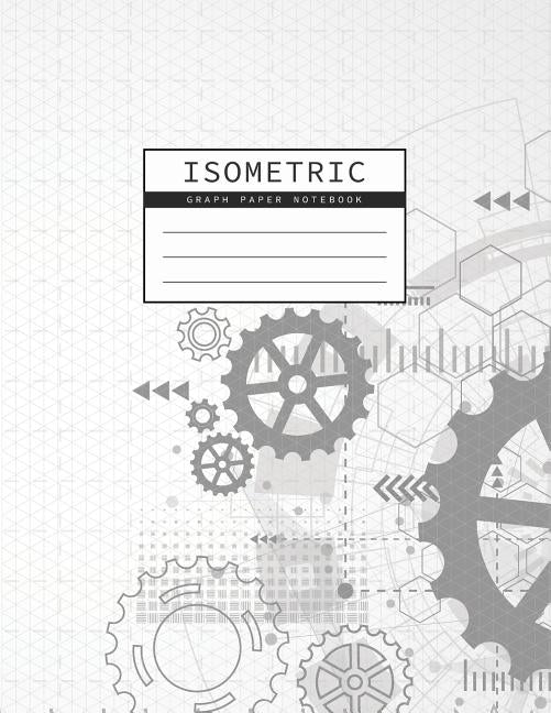 Isometric Graph Paper Notebook: Gear Wheel Mechanism Background 1/4 Inch Equilateral Triangle 3D Graph Paper Engineer Notebook Drafting Paper Isometri Paperback Independently Published