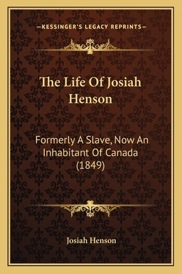 The Life of Josiah Henson: Formerly a Slave, Now an Inhabitant of Canada (1849) Paperback Kessinger Publishing