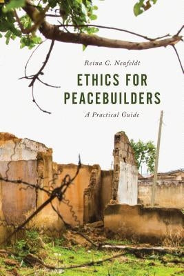 Ethics for Peacebuilders: A Practical Guide Paperback Rowman & Littlefield Publishers