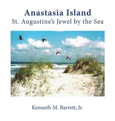 Anastasia Island: St. Augustine's Jewel by the Sea by Barrett, Kenneth M., Jr.