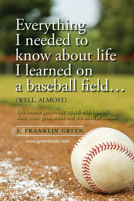 Everything I needed to know about life I learned on a baseball field Paperback Lulu.com