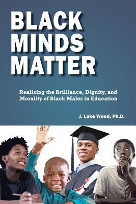Black Minds Matter: Realizing the Brilliance, Dignity, and Morality of Black Males in Education Paperback Montezuma Publishing
