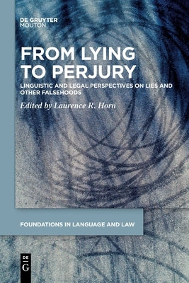 From Lying to Perjury: Linguistic and Legal Perspectives on Lies and Other Falsehoods Paperback Walter de Gruyter