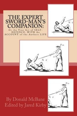 THE Expert Sword-Man's Companion: Or the True Art of SELF-DEFENCE. WITH An ACCOUNT of the Authors LIFE, and his Transactions during the Wars with Fran Paperback Createspace Independent Publishing Platform