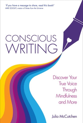 Conscious Writing: Discover Your True Voice Through Mindfulness and More by McCutchen, Julia