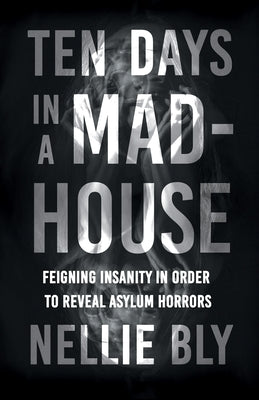 Ten Days in a Mad-House;Feigning Insanity in Order to Reveal Asylum Horrors Paperback Read & Co. History