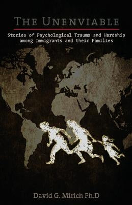 The Unenviable: Stories of Psychological Trauma and Hardship among Immigrants and their Families Paperback Sakura Publishing