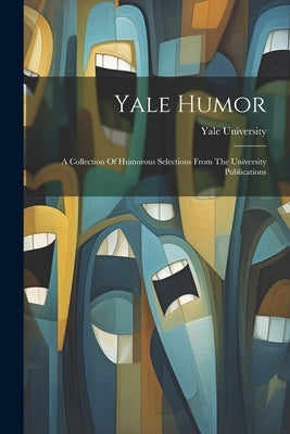 Yale Humor: A Collection Of Humorous Selections From The University Publications Paperback Legare Street Press