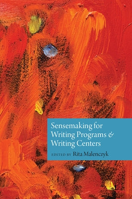 Sensemaking for Writing Programs and Writing Centers Paperback Utah State University Press