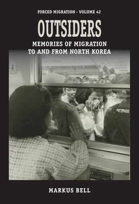Outsiders: Memories of Migration to and from North Korea Paperback Berghahn Books