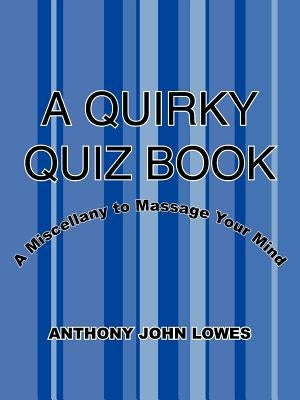 A Quirky Quiz Book: A Miscellany to Massage Your Mind by Lowes, Anthony John