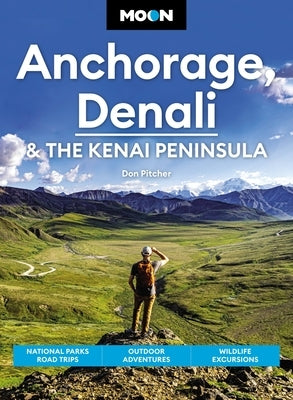 Moon Anchorage, Denali & the Kenai Peninsula: National Parks Road Trips, Outdoor Adventures, Wildlife Excursions Paperback Moon Travel