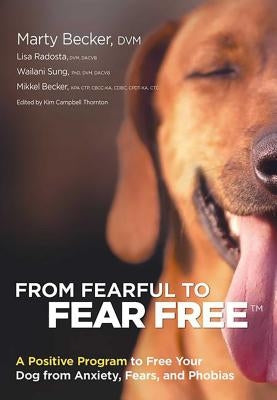 From Fearful to Fear Free: A Positive Program to Free Your Dog from Anxiety, Fears, and Phobias Health Communications