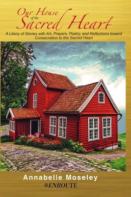 Our House of the Sacred Heart: A Litany of Stories with Art, Prayers, and Reflections Paperback En Route Books & Media