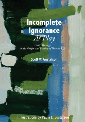 Incomplete Ignorance at Play: Poetic Musings on the Origin and Destiny of Human Life Paperback FriesenPress