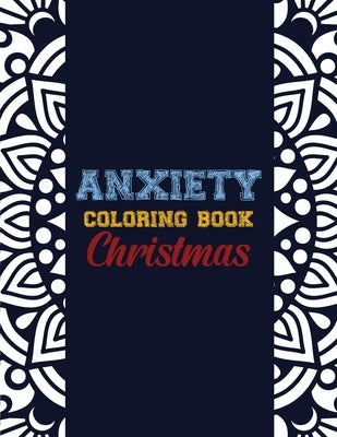 Anxiety Coloring Book Christmas: 42 Anxiety Relief Christmas Pattern design, Anti Stress color therapy for Adults, girls and teens (Christmas Gift) Paperback Independently Published