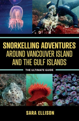 Snorkelling Adventures Around Vancouver Island and the Gulf Islands: The Ultimate Guide Paperback Harbour Publishing