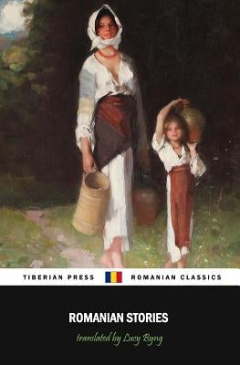 Romanian Stories (Illustrated): A Collection of Fifteen Stories Written by Some of Romania's Best Writers Paperback Createspace Independent Publishing Platform