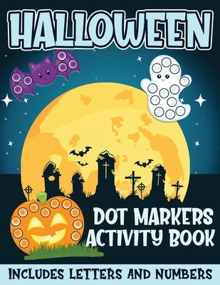 Halloween Dot Markers Activity Book Includes Letters and Numbers: Big Dots for Halloween Fun with Letters and Numbes; Great for Kids and Toddlers Ages Paperback Independently Published