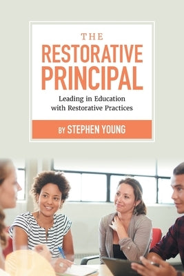 The Restorative Principal: Leading in Education with Restorative Practices Paperback FriesenPress