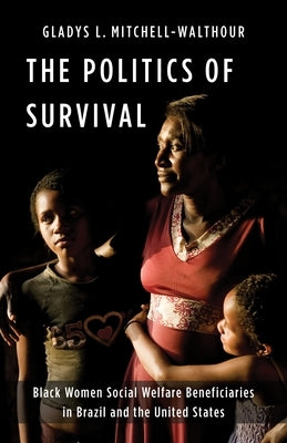 The Politics of Survival: Black Women Social Welfare Beneficiaries in Brazil and the United States Paperback Columbia University Press