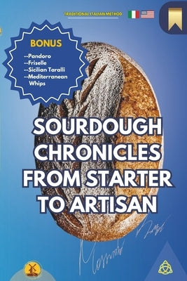 Sourdough Chronicles From Starter to Artisan: The Ultimate Guide to Traditional Italian Bread Making Paperback Independently Published