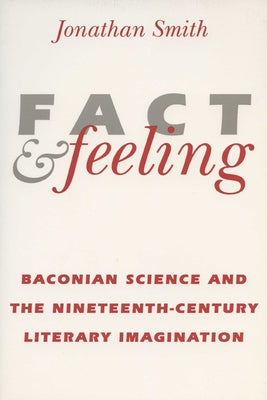 Fact and Feeling: Baconian Science and the Nineteenth-Century Literary Imagination Paperback University of Wisconsin Press