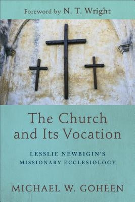 The Church and Its Vocation: Lesslie Newbigin's Missionary Ecclesiology Paperback Baker Academic