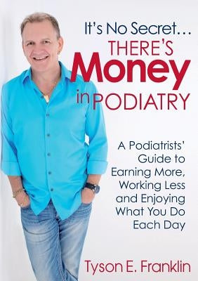 It's No Secret...There's Money in Podiatry Paperback Michael Hanrahan Publishing