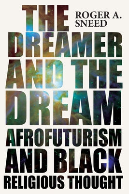 The Dreamer and the Dream: Afrofuturism and Black Religious Thought Paperback Ohio State University Press