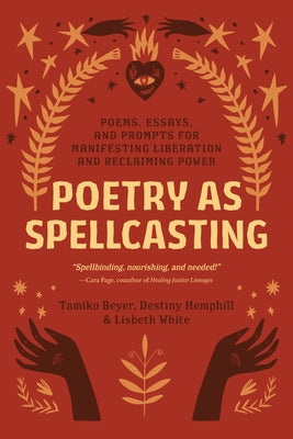 Poetry as Spellcasting: Poems, Essays, and Prompts for Manifesting Liberation and Reclaiming Power by Beyer, Tamiko