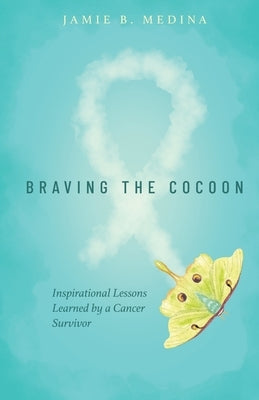 Braving the Cocoon: Inspirational Lessons Learned by a Cancer Survivor Paperback Trilogy Christian Publishing