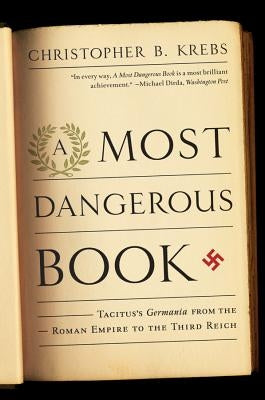 A Most Dangerous Book: Tacitus's Germania from the Roman Empire to the Third Reich W. W. Norton & Company