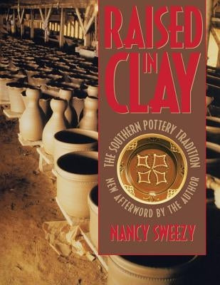Raised in Clay: The Southern Pottery Tradition Paperback University of North Carolina Press