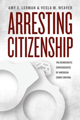 Arresting Citizenship: The Democratic Consequences of American Crime Control Paperback University of Chicago Press