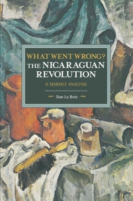 What Went Wrong? the Nicaraguan Revolution: A Marxist Analysis Paperback Haymarket Books