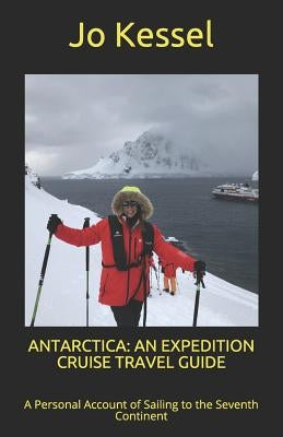 Antarctica: AN EXPEDITION CRUISE TRAVEL GUIDE: A Personal Account of Sailing to the Seventh Continent Paperback Independently Published