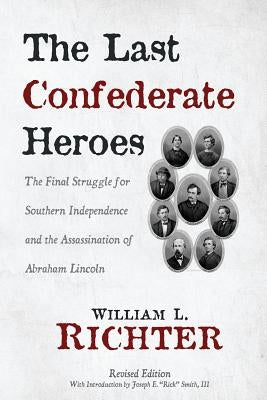The Last Confederate Heroes: The Final Struggle for Southern Independence and the Assassination of Abraham Lincoln Paperback Wheatmark