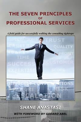 The Seven Principles of Professional Services: A field guide for successfully walking the consulting tightrope Paperback PS Principles