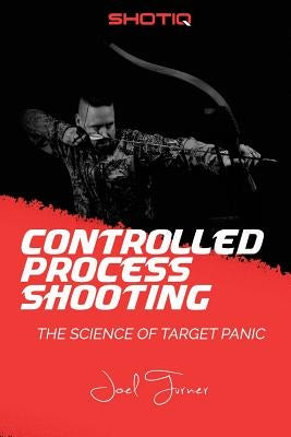 Controlled Process Shooting: The Science of Target Panic Paperback Createspace Independent Publishing Platform