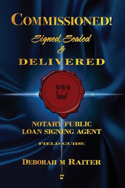 Commissioned! Signed, Sealed & Delivered!: General Notary / Loan Signing Agent Fast Track For Success! Paperback Independently Published