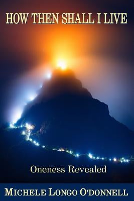 How Then Shall I Live: Oneness Revealed Paperback Createspace Independent Publishing Platform
