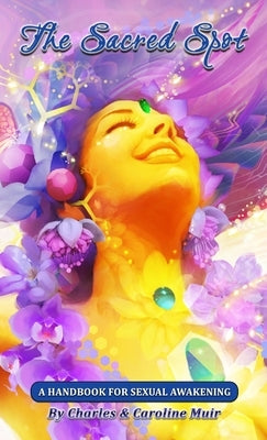 The Sacred Spot: A Handbook For Sexual Awakening Paperback Lulu.com