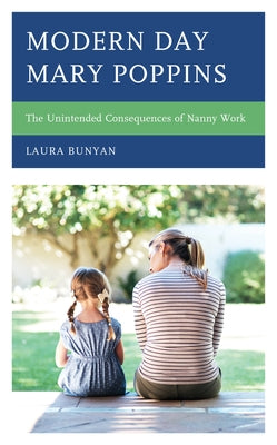 Modern Day Mary Poppins: The Unintended Consequences of Nanny Work Paperback Lexington Books